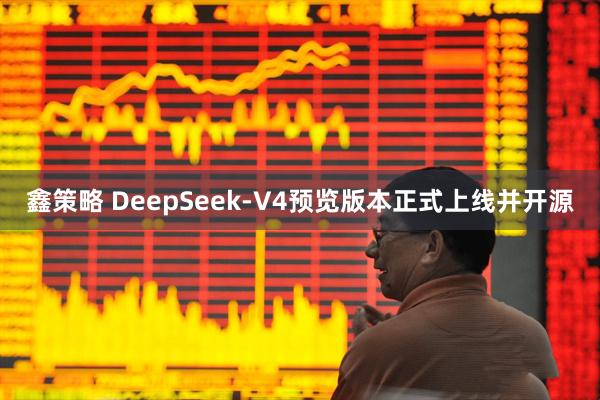 鑫策略 DeepSeek-V4预览版本正式上线并开源