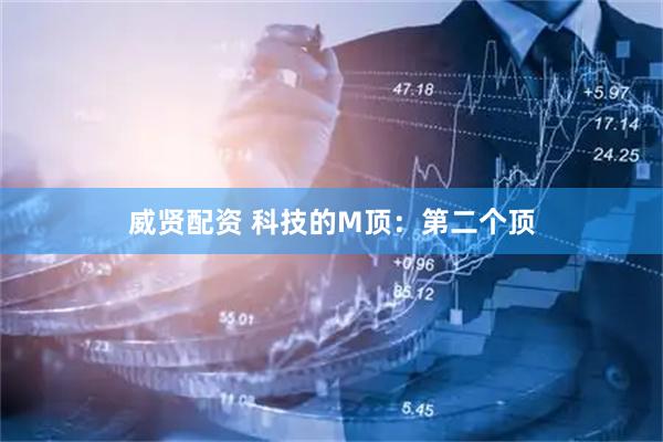 威贤配资 科技的M顶：第二个顶
